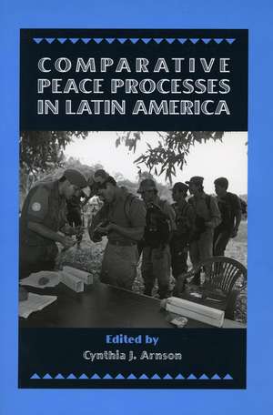 Comparative Peace Processes in Latin America de Cynthia Arnson