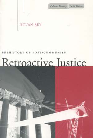 Retroactive Justice: Prehistory of Post-Communism de István Rév