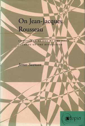 On Jean-Jacques Rousseau: Considered as One of the First Authors of the Revolution de James Swenson