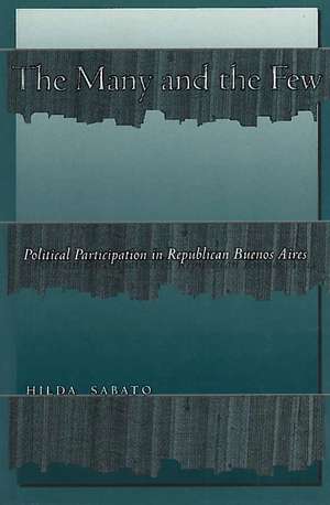 The Many and the Few: Political Participation in Republican Buenos Aires de Hilda Sabato