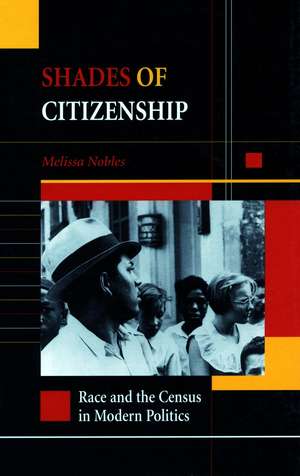 Shades of Citizenship: Race and the Census in Modern Politics de Melissa Nobles