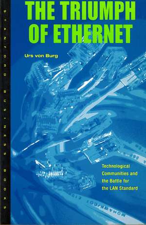 The Triumph of Ethernet: Technological Communities and the Battle for the LAN Standard de Urs von Burg