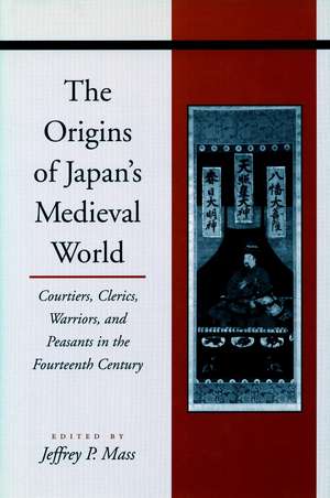 The Origins of Japan’s Medieval World: Courtiers, Clerics, Warriors, and Peasants in the Fourteenth Century de Jeffrey Mass