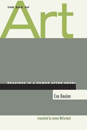 The End of Art: Readings in a Rumor after Hegel de Eva Geulen