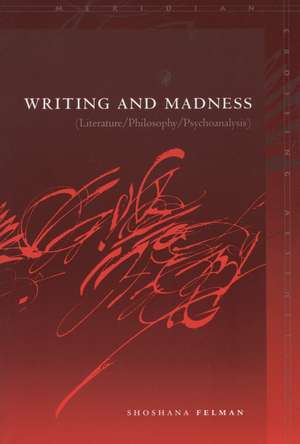 Writing and Madness: (Literature/Philosophy/Psychoanalysis) de Shoshana Felman