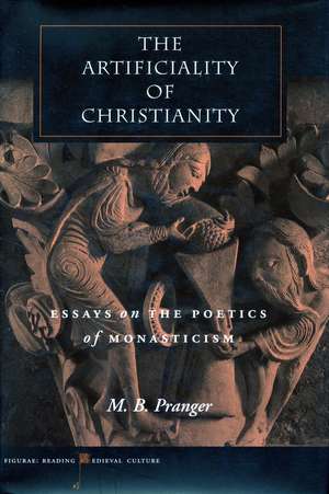 The Artificiality of Christianity: Essays on the Poetics of Monasticism de M. Pranger