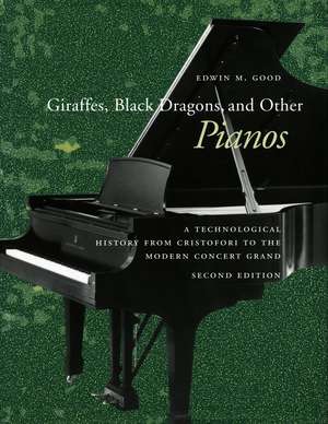 Giraffes, Black Dragons, and Other Pianos: A Technological History from Cristofori to the Modern Concert Grand, Second Edition de Edwin Good