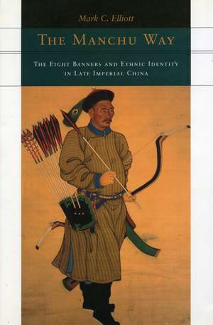 The Manchu Way: The Eight Banners and Ethnic Identity in Late Imperial China de Mark Elliott