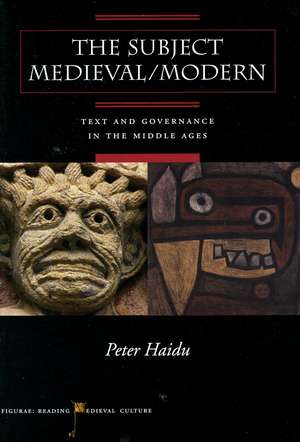 The Subject Medieval/Modern: Text and Governance in the Middle Ages de Peter Haidu