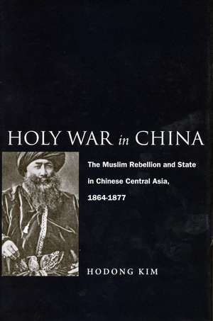 Holy War in China: The Muslim Rebellion and State in Chinese Central Asia, 1864-1877 de Hodong Kim