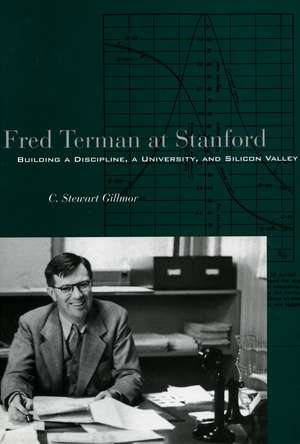 Fred Terman at Stanford: Building a Discipline, a University, and Silicon Valley de C. Gillmor