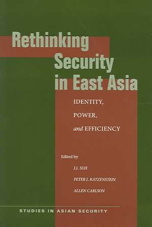 Rethinking Security in East Asia: Identity, Power, and Efficiency de J.J. Suh