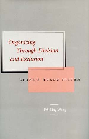 Organizing Through Division and Exclusion: China’s Hukou System de Fei-Ling Wang