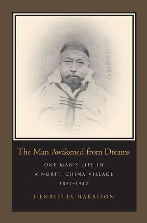 The Man Awakened from Dreams: One Man’s Life in a North China Village, 1857-1942 de Henrietta Harrison