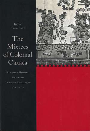 The Mixtecs of Colonial Oaxaca: Ñudzahui History, Sixteenth Through Eighteenth Centuries de Kevin Terraciano