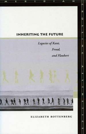 Inheriting the Future: Legacies of Kant, Freud, and Flaubert de Elizabeth Rottenberg