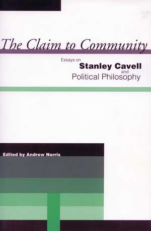 The Claim to Community: Essays on Stanley Cavell and Political Philosophy de Andrew Norris