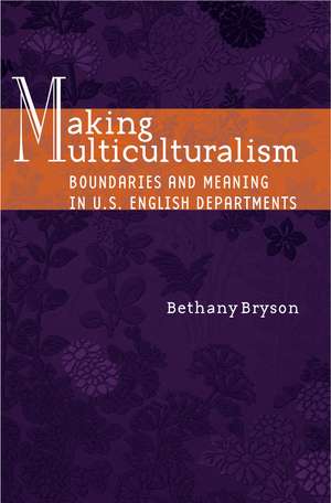 Making Multiculturalism: Boundaries and Meaning in U.S. English Departments de Bethany Bryson