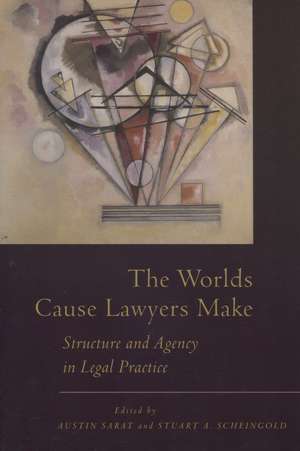 The Worlds Cause Lawyers Make: Structure and Agency in Legal Practice de Austin Sarat