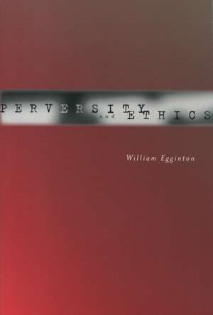 Perversity and Ethics de William Egginton