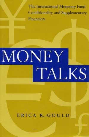 Money Talks: The International Monetary Fund, Conditionality and Supplementary Financiers de Erica Gould