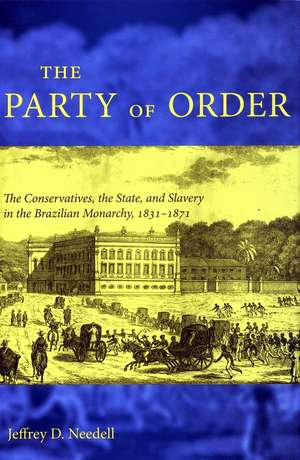 The Party of Order: The Conservatives, the State, and Slavery in the Brazilian Monarchy, 1831-1871 de Jeffrey Needell