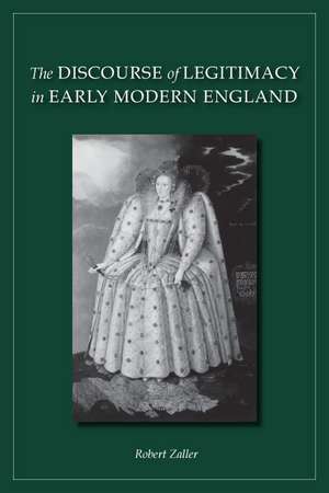 The Discourse of Legitimacy in Early Modern England de Robert Zaller