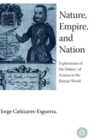 Nature, Empire, and Nation: Explorations of the History of Science in the Iberian World de Jorge Cañizares-Esguerra