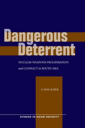 Dangerous Deterrent: Nuclear Weapons Proliferation and Conflict in South Asia de S. Kapur