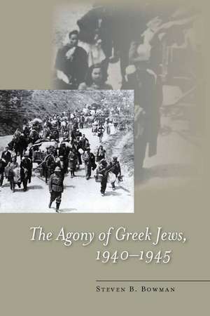 The Agony of Greek Jews, 1940–1945 de Steven Bowman