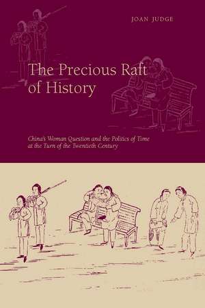 The Precious Raft of History: The Past, the West, and the Woman Question in China de Joan Judge