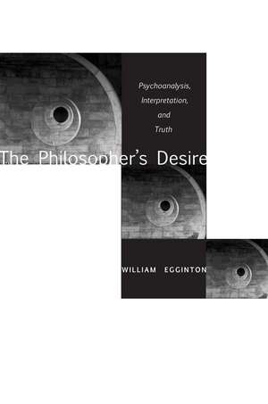 The Philosopher’s Desire: Psychoanalysis, Interpretation, and Truth de William Egginton