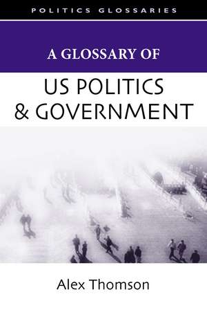 A Glossary of U.S. Politics and Government de Alex Thomson