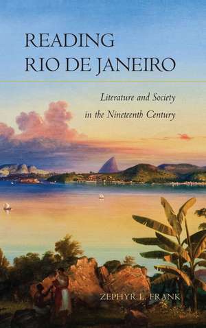 Reading Rio de Janeiro: Literature and Society in the Nineteenth Century de Zephyr Frank