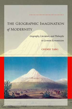 The Geographic Imagination of Modernity: Geography, Literature, and Philosophy in German Romanticism de Chenxi Tang