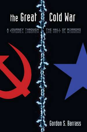 The Great Cold War: A Journey Through the Hall of Mirrors de Gordon Barrass