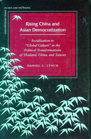 Rising China and Asian Democratization: Socialization to "Global Culture" in the Political Transformations of Thailand, China, and Taiwan de Daniel Lynch