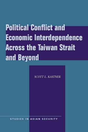 Political Conflict and Economic Interdependence Across the Taiwan Strait and Beyond de Scott Kastner