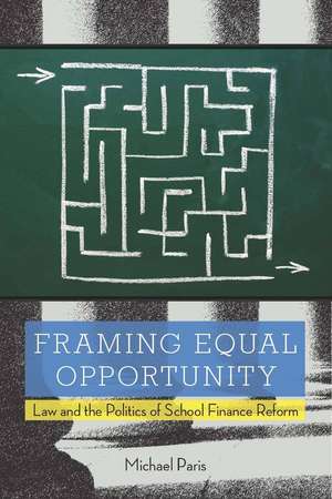 Framing Equal Opportunity: Law and the Politics of School Finance Reform de Michael Paris