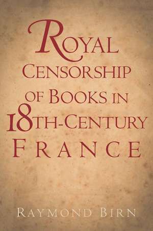 Royal Censorship of Books in Eighteenth-Century France de Raymond Birn