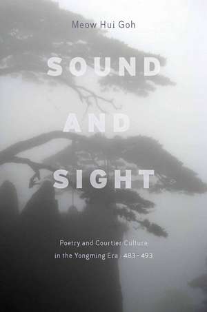 Sound and Sight: Poetry and Courtier Culture in the Yongming Era (483-493) de Meow Goh