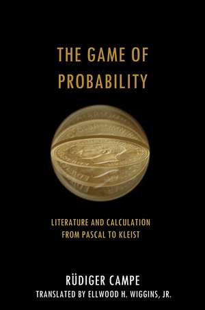 The Game of Probability: Literature and Calculation from Pascal to Kleist de Rüdiger Campe