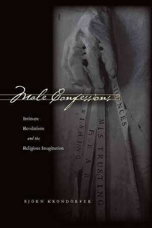 Male Confessions: Intimate Revelations and the Religious Imagination de Björn Krondorfer