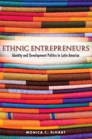 Ethnic Entrepreneurs: Identity and Development Politics in Latin America de Monica DeHart