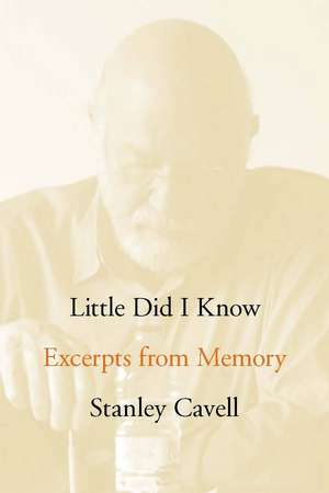 Little Did I Know: Excerpts from Memory de Stanley Cavell