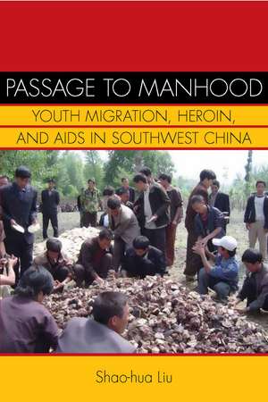 Passage to Manhood: Youth Migration, Heroin, and AIDS in Southwest China de Shao-Hua Liu