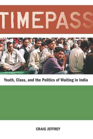 Timepass: Youth, Class, and the Politics of Waiting in India de Craig Jeffrey