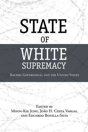 State of White Supremacy: Racism, Governance, and the United States de Moon-Kie Jung