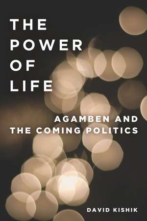 The Power of Life – Agamben and the Coming Politics de David Kishik