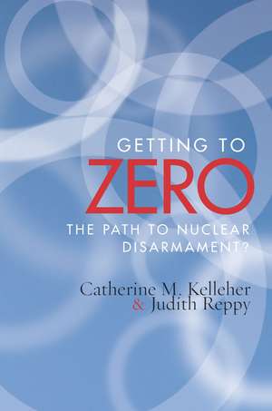 Getting to Zero: The Path to Nuclear Disarmament de Catherine Kelleher